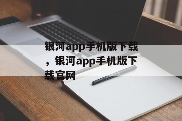 银河app手机版下载，银河app手机版下载官网