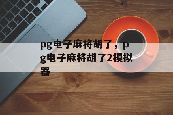 pg电子麻将胡了，pg电子麻将胡了2模拟器