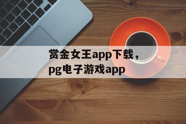 赏金女王app下载，pg电子游戏app